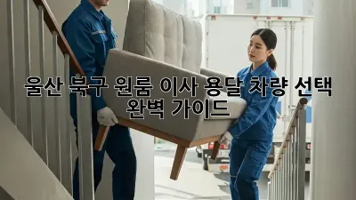울산 북구 원룸 이사? 용달 차량 선택 완벽 가이드