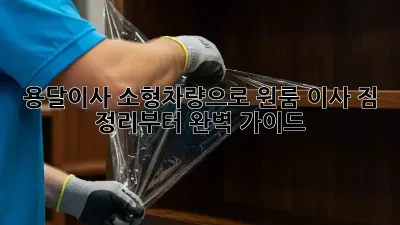 용달이사 소형차량으로 원룸 이사, 짐 정리부터 완벽 가이드!